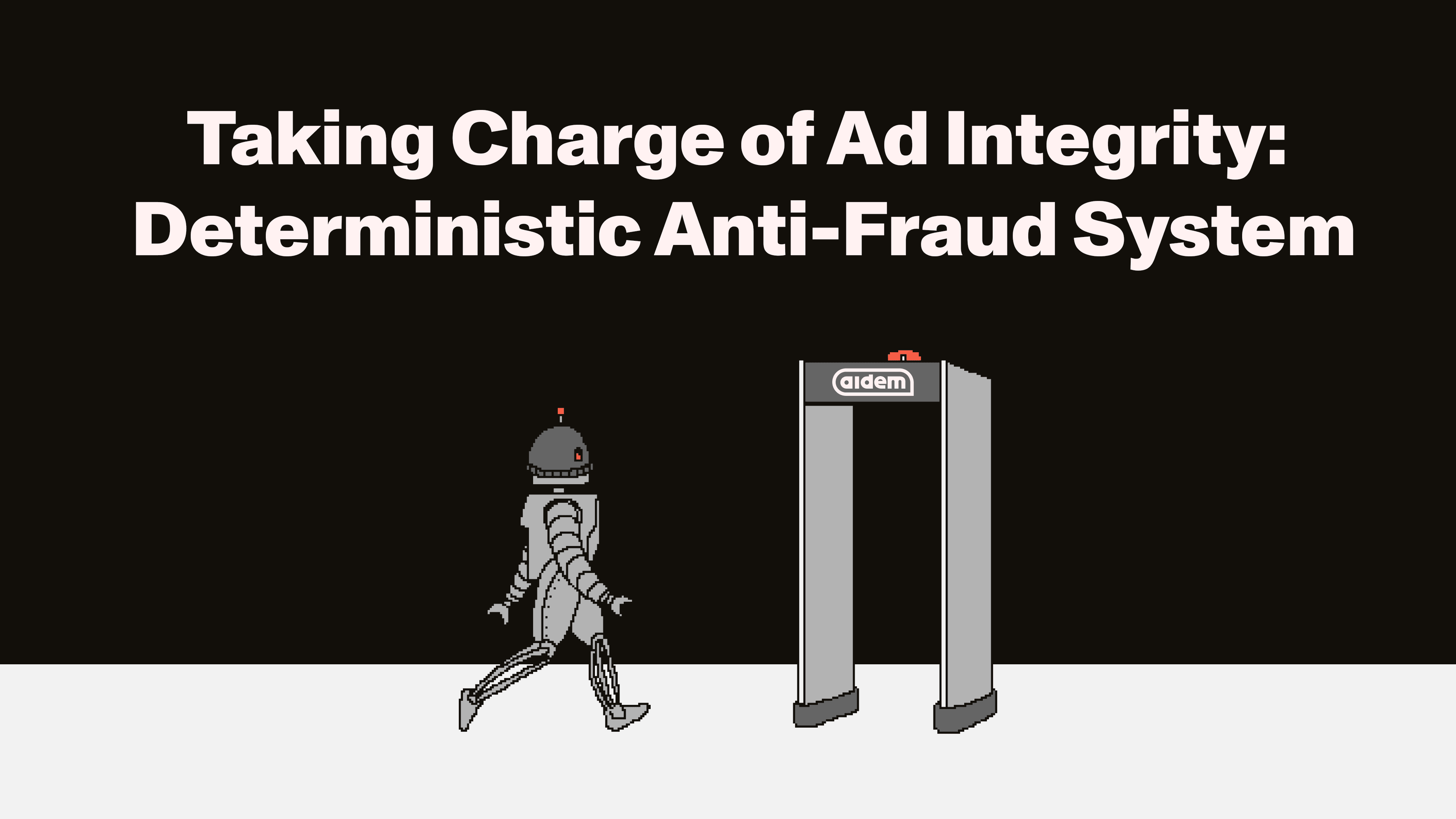 Taking Charge of Ad Integrity: Aidem’s Purely Deterministic Anti-Fraud System