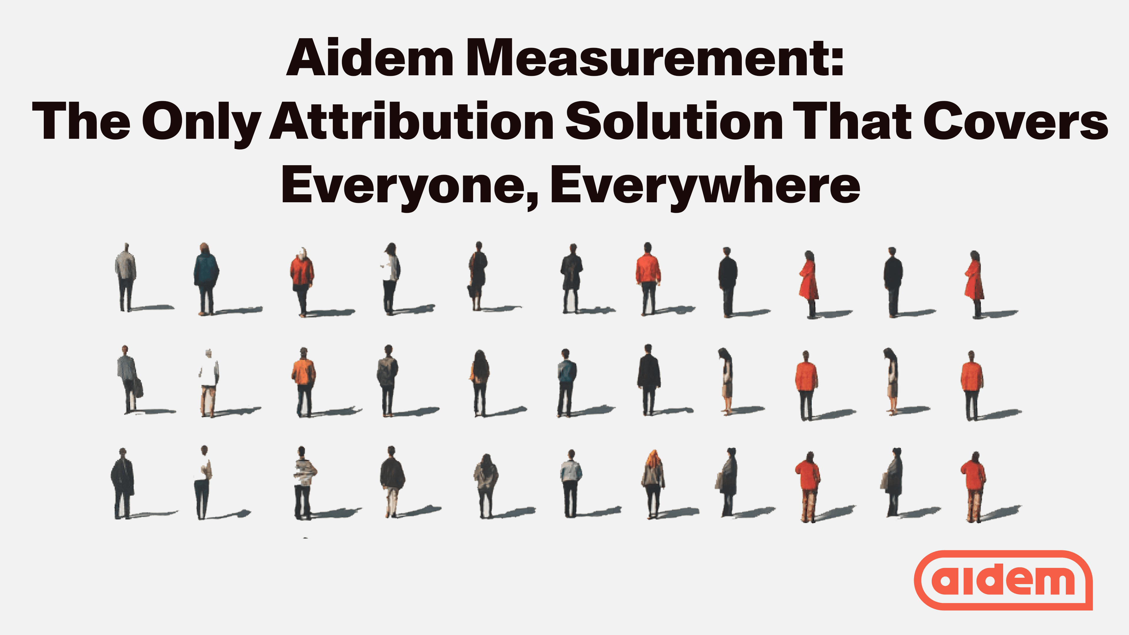 Aidem Measurement: The Only Attribution Solution That Covers Everyone, Everywhere